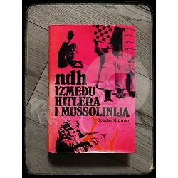 NDH IZMEĐU HITLERA I MUSSOLINIJA Bogdan Krizman