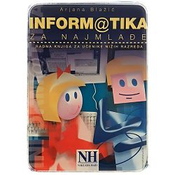 INFORMATIKA ZA NAJMLAĐE: RADNA KNJIGA ZA UČENIKE NIŽIH RAZREDA Arjana Blažić