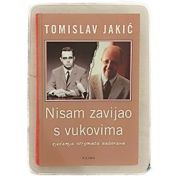 Nisam zavijao s vukovima : sjećanja otrgnuta zaboravu Tomislav Jakić