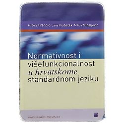 Normativnost i višefunkcionalnost u hrvatskome standardnom jeziku Anđela Frančić, Lana Hudeček, Milica Mihaljević