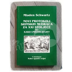 Novi protokoli sionskih mudraca za XXI stoljeće ili Kako uništiti svijet Mladen Schwartz