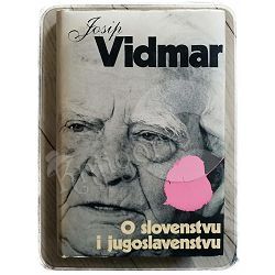 O slovenstvu i jugoslavenstvu: izbor iz radova Josip Vidmar