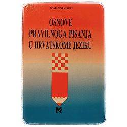 Osnove pravilnoga pisanja u hrvatskome jeziku Domagoj Grečl