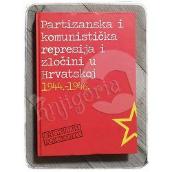 Partizanska i komunistička represija i zločini u Hrvatskoj 1944.-1946.: dokumenti Zdravko Dizdar 