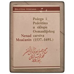 Požega i Požeština u sklopu Osmanlijskog carstva (1537.-1691.) Nenad Moačanin / otpis