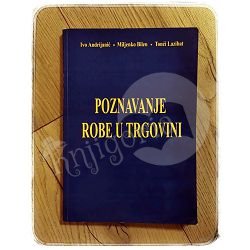 POZNAVANJE ROBE U TRGOVINI Ivo Andrijanić,Miljenko Bilen,Tonći Lazibat 