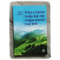 Priča o starom kralju koji nije mogao pronaći dom Arno Geiger