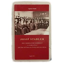 Josip Stadler: Prvi vrhbosanski nadbiskup i utemeljitelj družbe sestara služavki malog Isusa Agneza Szabo