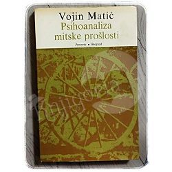 Psihoanaliza mitske prošlosti Vojin Matić 