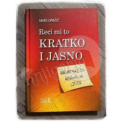 Reci mi to kratko i jasno: Hrvatski za normalne ljude Nives Opačić 