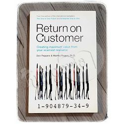 Return on Customer: Creating and Maximizing Value from Your Scarcest Resource 