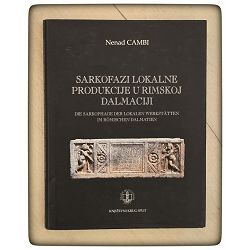 SARKOFAZI LOKALNE PRODUKCIJE U RIMSKOJ DALMACIJI Nenad Cambi / otpis