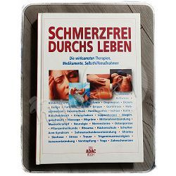 Schmerzfrei durchs Leben: Die wirksamsten Therapien, Medikamente, Selbsthilfemassnahmen