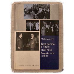 Šest godina s Titom (1967-1973) : Pogled s vrha i izbliza Marko Vrhunec / otpis