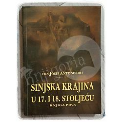 Sinjska krajina u 17. i 18. stoljeću; knjiga prva Josip Ante Soldo