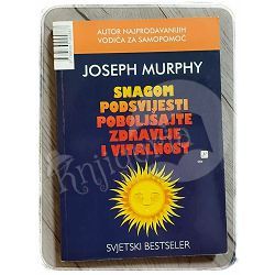 Snagom podsvijesti poboljšajte zdravlje i vitalnost Joseph Murphy