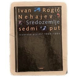 Sredozemlje sedmi put – Izabrane pjesme 1969-1994 Ivan Rogić Nehajev / otpis
