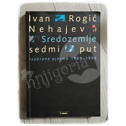 Sredozemlje, sedmi put: izabrane pjesme 1969-1994 Ivan Rogić Nehajev