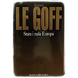 Stara i naša Europa Jacques Le Goff