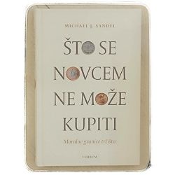 Što se novcem ne može kupiti: Moralne granice tržišta Michael J. Sandel