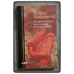 Strukturiranje nesvjesnog: Freud i Lacan Željka Matijašević / otpis