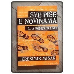 Sve piše u novinama (...a ponešto i ne) Krešimir Mišak