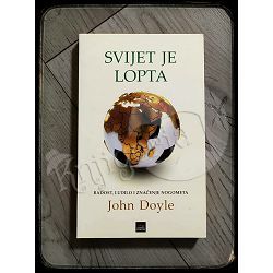 Svijet je lopta: Radost, ludilo i značenje nogometa John Doyle