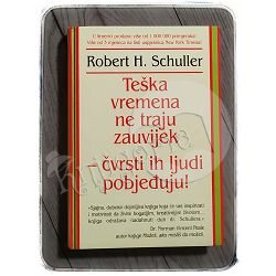 Teška vremena ne traju  zauvijek - čvrsti ih ljudi pobjeđuju! Robert H. Schuller