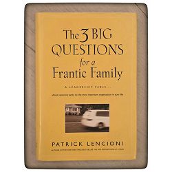 The 3 Big Questions for a Frantic Family Patrick M. Lencioni