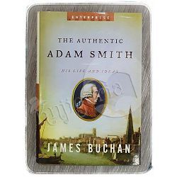 The Authentic Adam Smith: His Life and Ideas James Buchan 