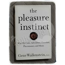 The Pleasure Instinct: Why We Crave Adventure, Chocolate, Pheromones, and Music Gene Wallenstein