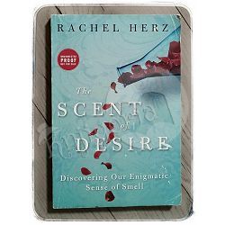The Scent of Desire: Discovering Our Enigmatic Sense of Smell Rachel Herz 