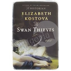 The Swan Thieves: A Novel Elizabeth Kostova