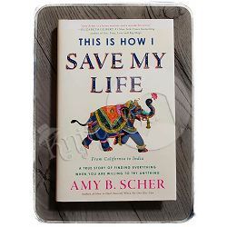 This Is How I Save My Life Amy B. Scher
