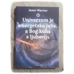 UNIVERZUM JE ENERGETSKA JUHA, A BOG KUHA S LJUBAVLJU Inner Warrior