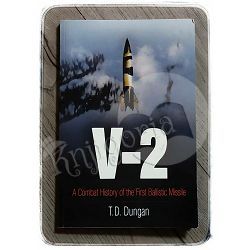 V-2: A Combat History of the First Ballistic Missile T.D. Dungan