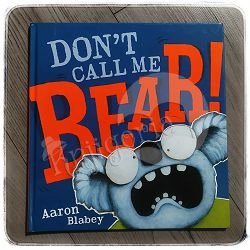 Don't Call Me Bear! Aaron Blabey 