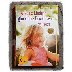 Wie aus Kindern glückliche Erwachsene werden Dr. Gerald Hüther, Cornelia Nitsch