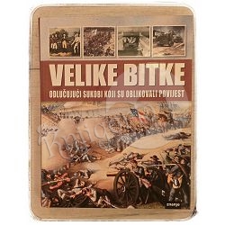 Velike Bitke - Odlučujući sukobi koji su oblikovali povijest Grupa autora