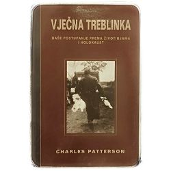 VJEČNA TREBLINKA: naše postupanje prema životinjama i holokaust Charles Patterson