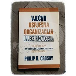 Vječno uspješna organizacija : umijeće rukovođenja Philip B. Crosby