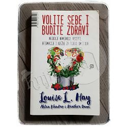 VOLITE SEBE I BUDITE ZDRAVI Louise L. Hay, Heather Dane, Ahlea Khadro