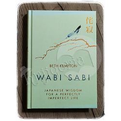 Wabi Sabi: Japanese Wisdom for a Perfectly Imperfect Life Beth Kempton