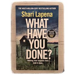 What Have You Done? Shari Lapena