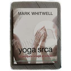 Yoga srca: iscjeljujuća snaga prisnosti Mark Whitwell