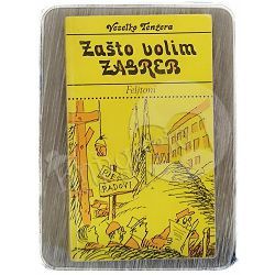 Zašto volim Zagreb: feljtoni Veselko Tenžera
