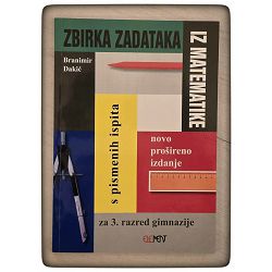 Zbirka zadataka iz matematike s pismenih ispita za 3. razred gimnazije Branimir Dakić