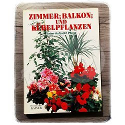 Zimmer Balkon Kübelpflanzen  Arten - Aufzucht - Pflege 