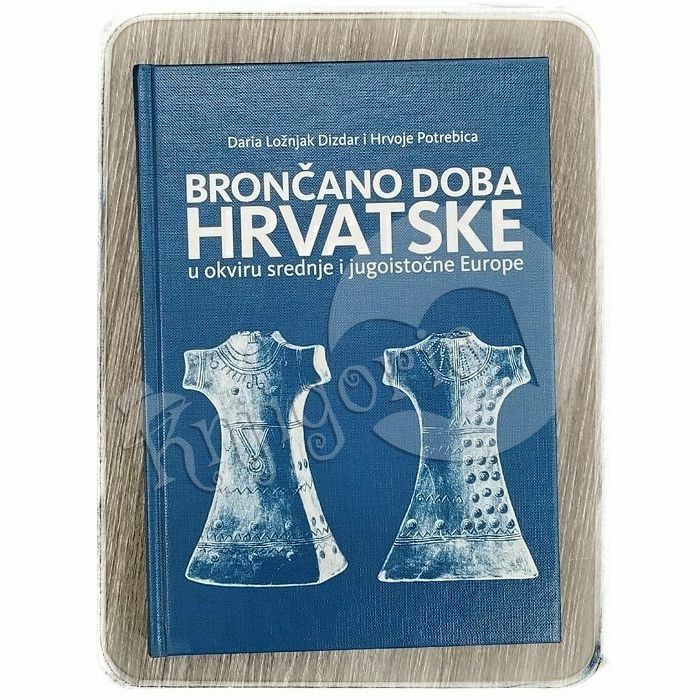 Brončano doba Hrvatske u okviru srednje i jugoistočne Europe Daria Ložnjak Dizdar i Hrvoje Potrebica