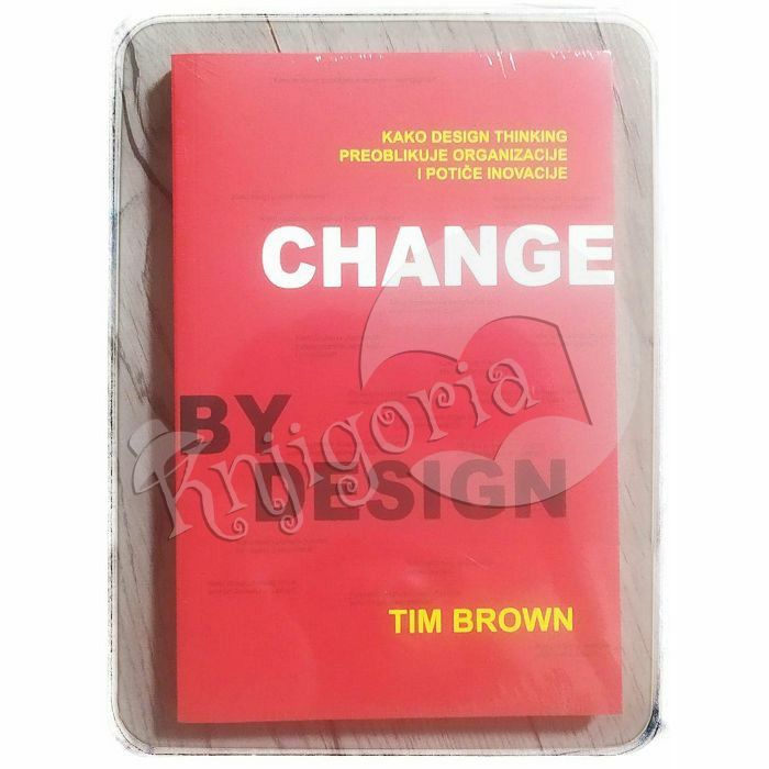 Dizajniranje promjena po mjeri / Change by design Tim Brown 